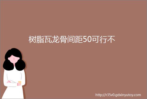 树脂瓦龙骨间距50可行不