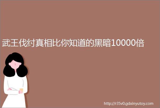 武王伐纣真相比你知道的黑暗10000倍