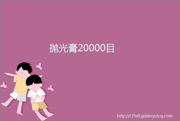 抛光膏20000目