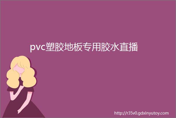 pvc塑胶地板专用胶水直播