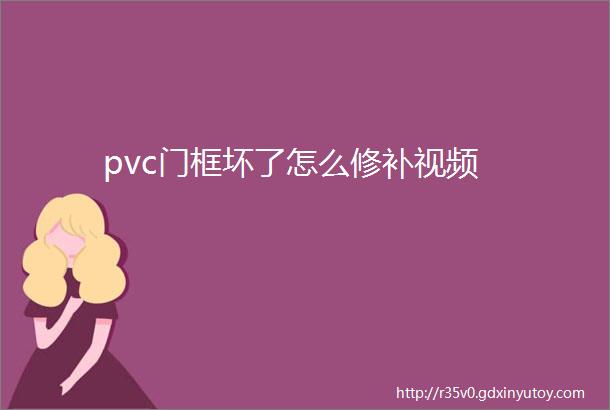 pvc门框坏了怎么修补视频