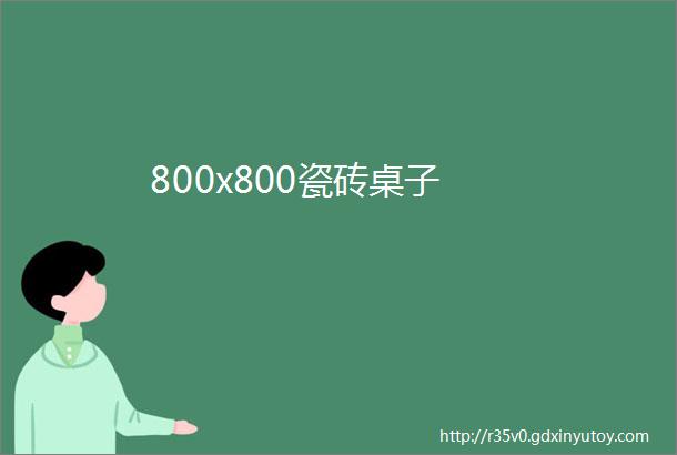 800x800瓷砖桌子