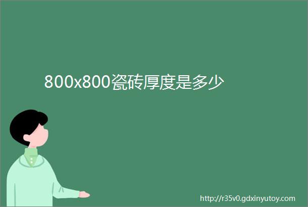 800x800瓷砖厚度是多少