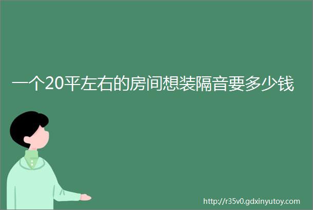 一个20平左右的房间想装隔音要多少钱