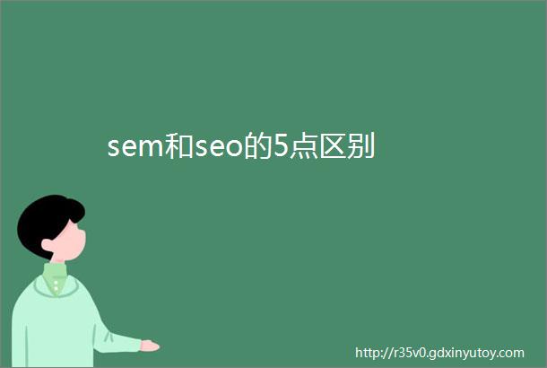 sem和seo的5点区别