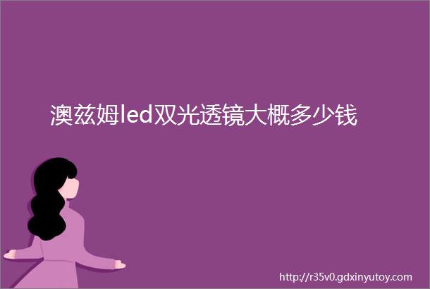 澳兹姆led双光透镜大概多少钱