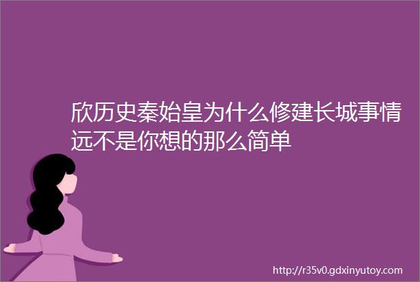 欣历史秦始皇为什么修建长城事情远不是你想的那么简单