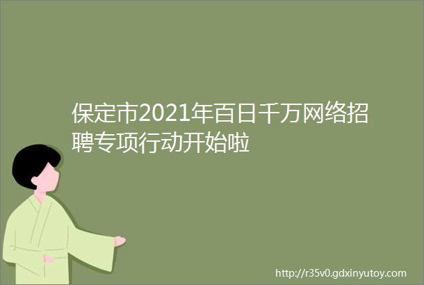 保定市2021年百日千万网络招聘专项行动开始啦