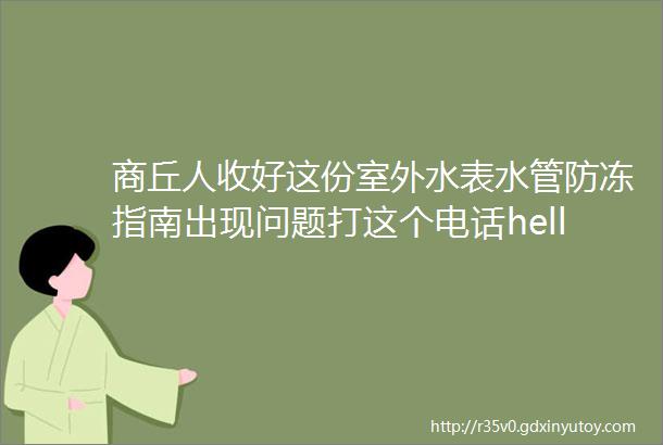 商丘人收好这份室外水表水管防冻指南出现问题打这个电话helliphellip