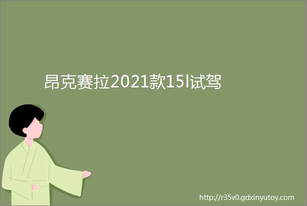 昂克赛拉2021款15l试驾