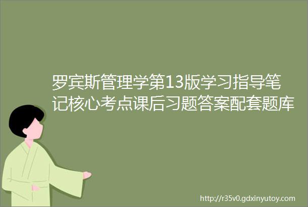 罗宾斯管理学第13版学习指导笔记核心考点课后习题答案配套题库PDF电子版