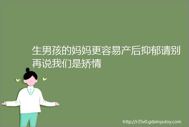 生男孩的妈妈更容易产后抑郁请别再说我们是矫情