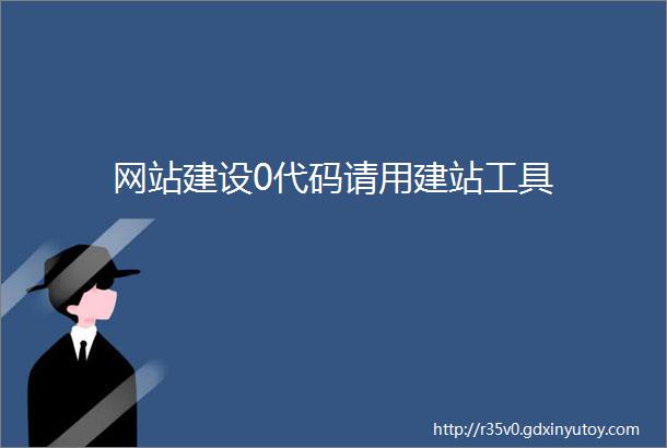 网站建设0代码请用建站工具