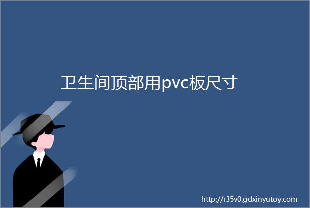 卫生间顶部用pvc板尺寸