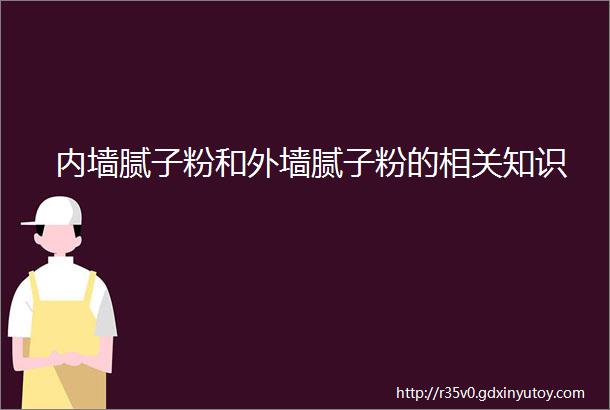 内墙腻子粉和外墙腻子粉的相关知识