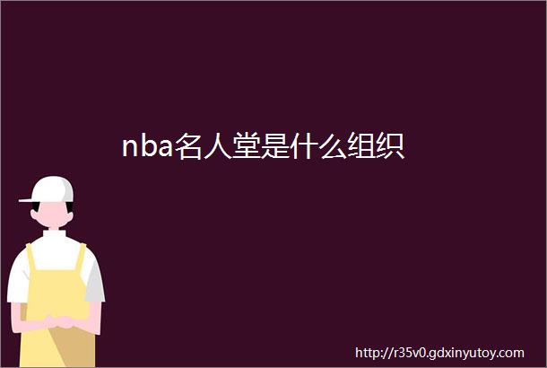 nba名人堂是什么组织