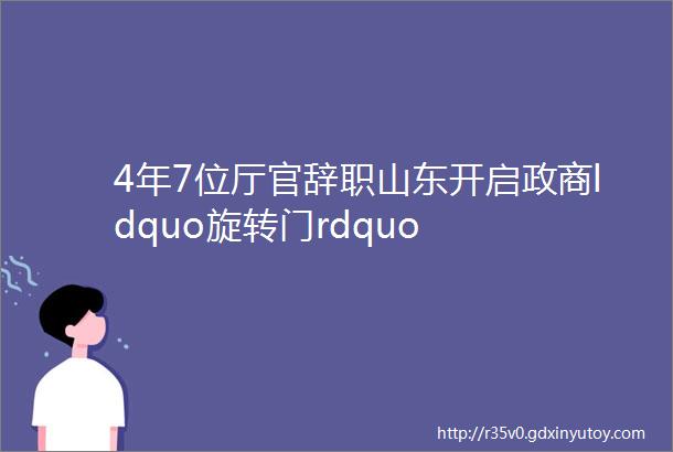 4年7位厅官辞职山东开启政商ldquo旋转门rdquo