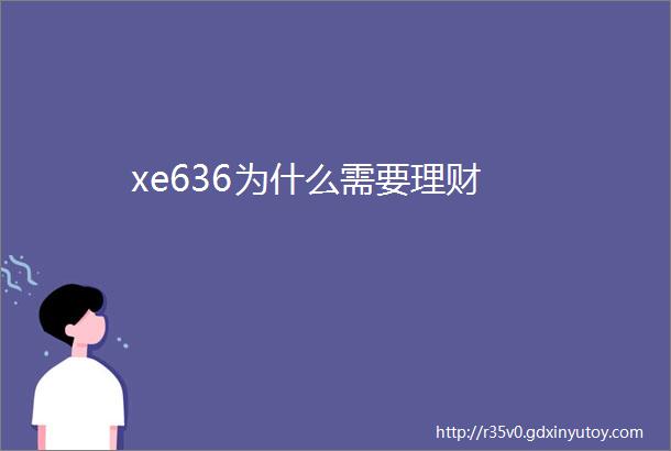 xe636为什么需要理财