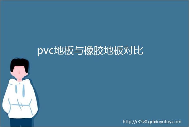 pvc地板与橡胶地板对比