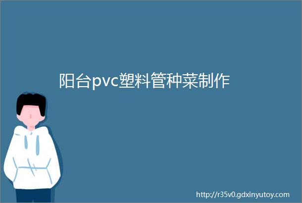 阳台pvc塑料管种菜制作