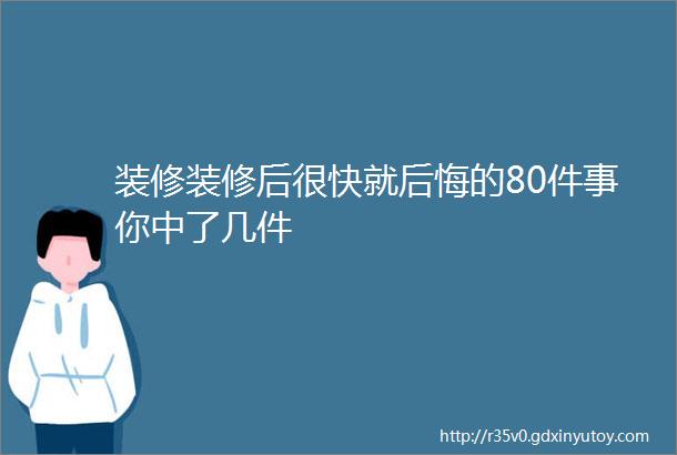 装修装修后很快就后悔的80件事你中了几件