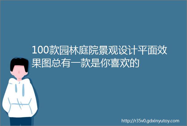 100款园林庭院景观设计平面效果图总有一款是你喜欢的