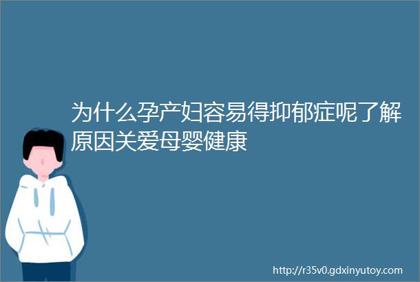 为什么孕产妇容易得抑郁症呢了解原因关爱母婴健康