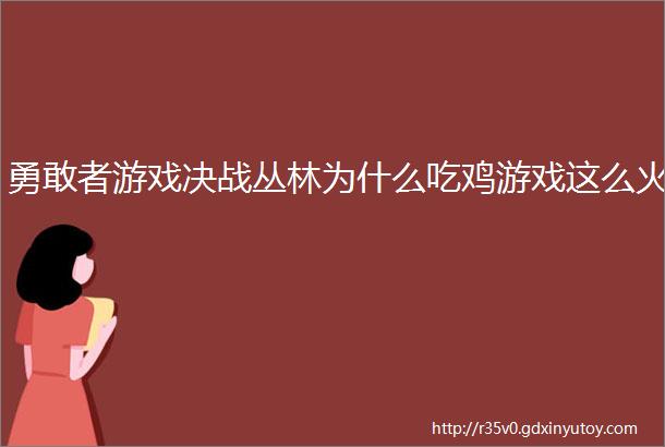 勇敢者游戏决战丛林为什么吃鸡游戏这么火