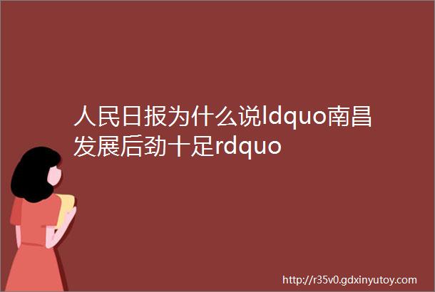 人民日报为什么说ldquo南昌发展后劲十足rdquo