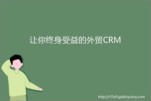 让你终身受益的外贸CRM