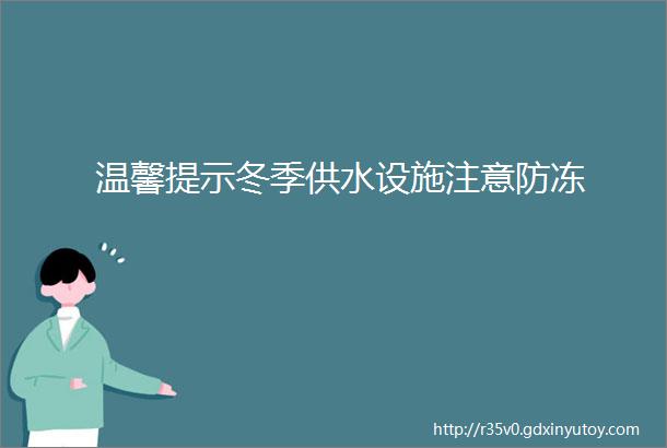 温馨提示冬季供水设施注意防冻