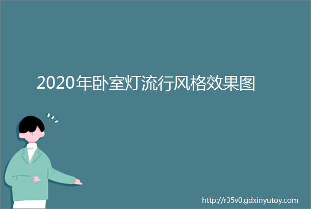 2020年卧室灯流行风格效果图